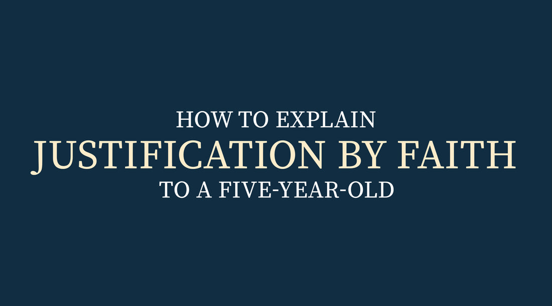 How Would you Explain Justification by Faith to a 5-Year-Old?